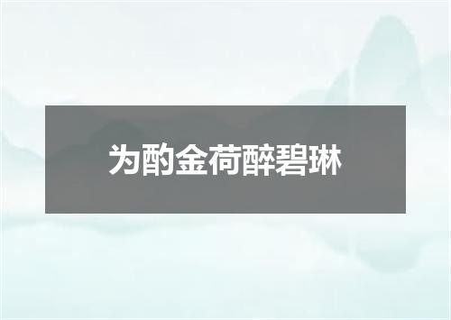 为酌金荷醉碧琳