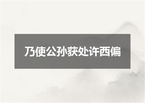 乃使公孙获处许西偏