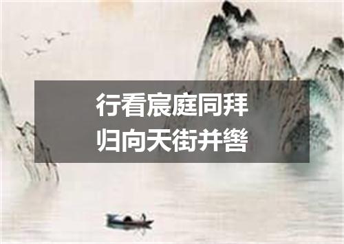 行看宸庭同拜归向天街并辔