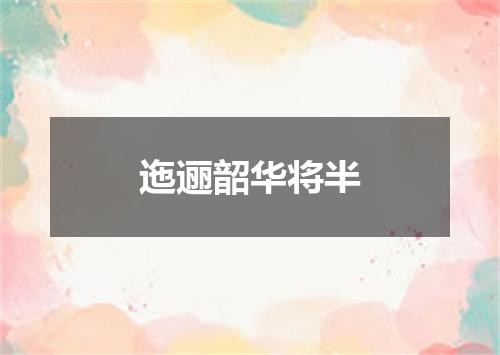迤逦韶华将半