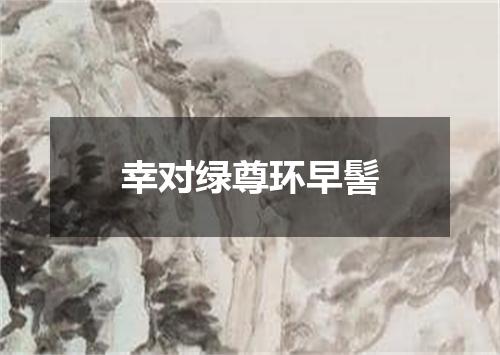 幸对绿尊环早髻