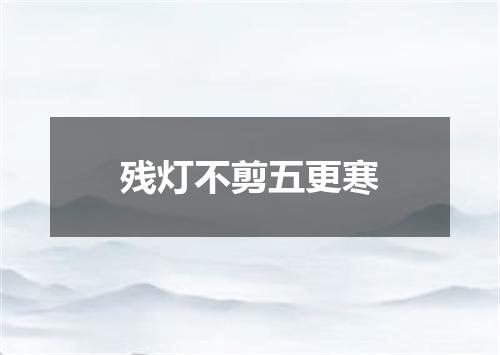 残灯不剪五更寒