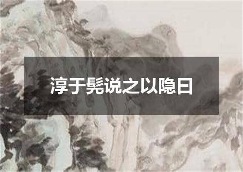 淳于髡说之以隐曰