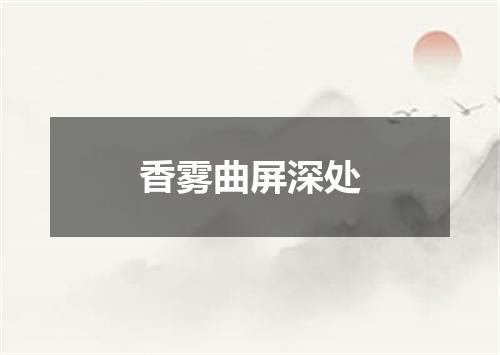 香雾曲屏深处