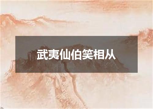 武夷仙伯笑相从