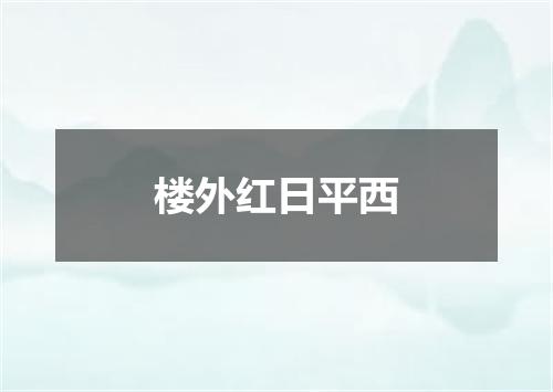 楼外红日平西