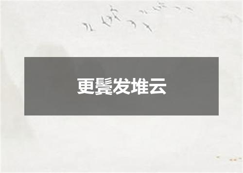 更鬓发堆云