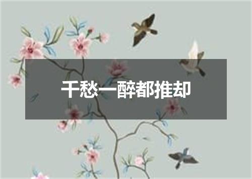 千愁一醉都推却
