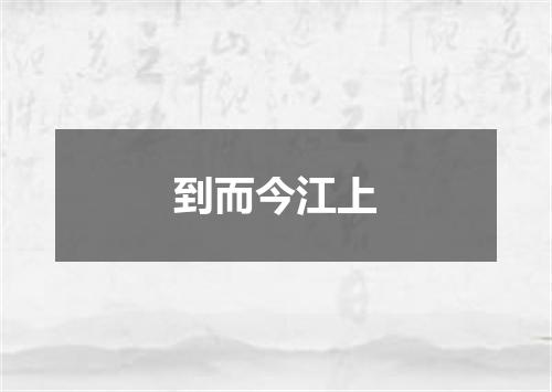 到而今江上
