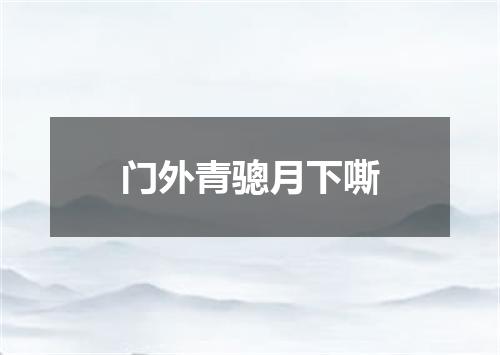 门外青骢月下嘶