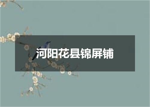 河阳花县锦屏铺