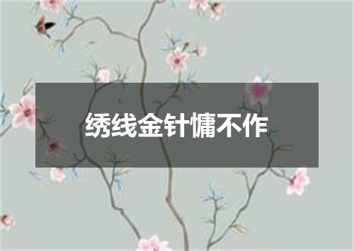 绣线金针慵不作