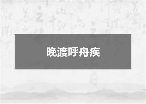 晚渡呼舟疾