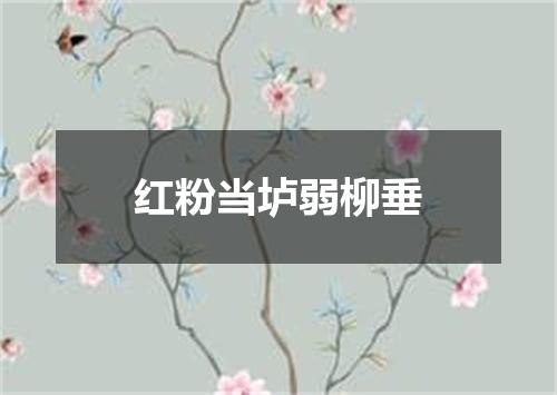 红粉当垆弱柳垂