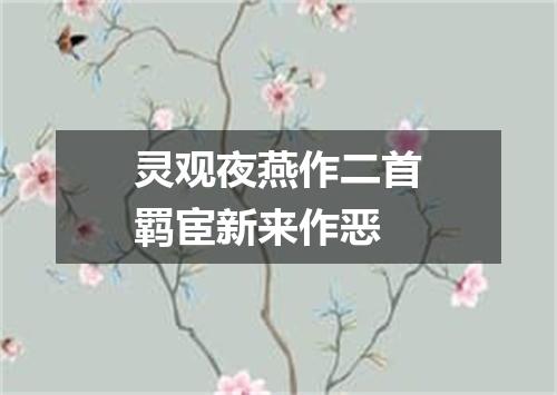 灵观夜燕作二首羁宦新来作恶