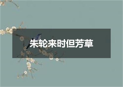 朱轮来时但芳草