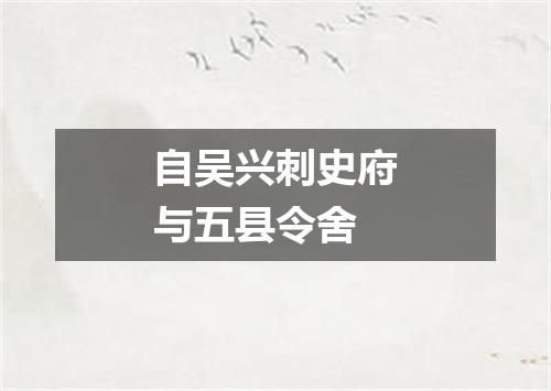 自吴兴刺史府与五县令舍
