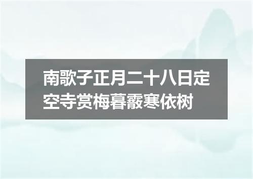 南歌子正月二十八日定空寺赏梅暮霰寒依树
