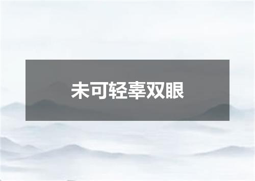 未可轻辜双眼