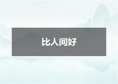 比人间好