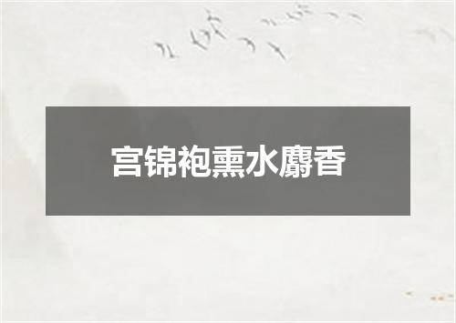 宫锦袍熏水麝香