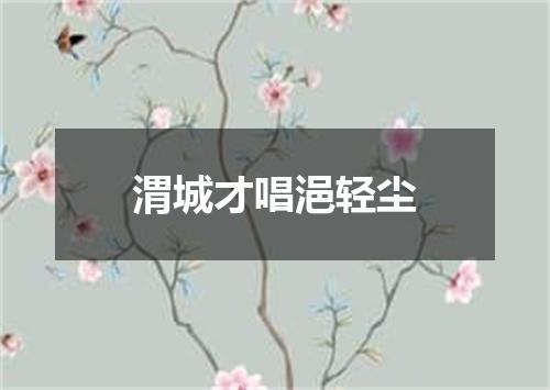 渭城才唱浥轻尘