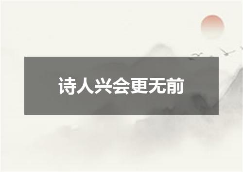诗人兴会更无前