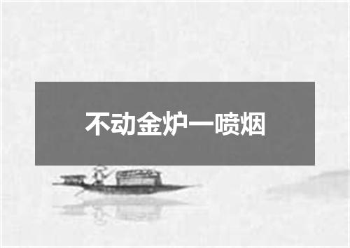 不动金炉一喷烟