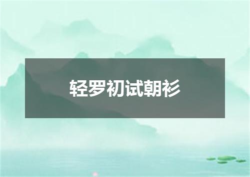 轻罗初试朝衫