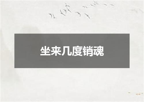 坐来几度销魂