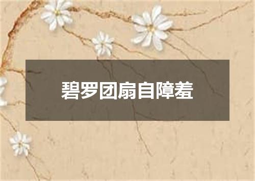 碧罗团扇自障羞