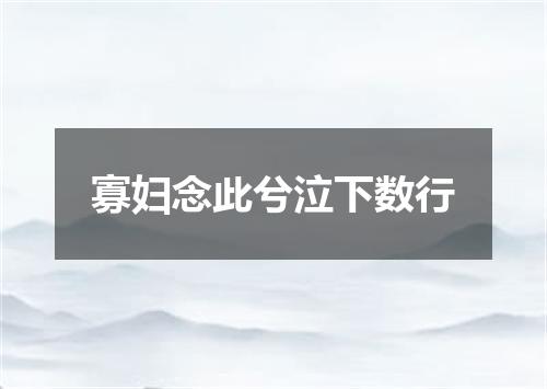 寡妇念此兮泣下数行