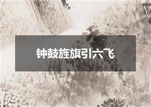 钟鼓旌旗引六飞