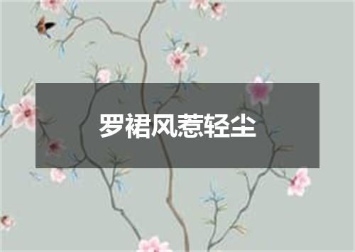 罗裙风惹轻尘