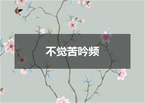 不觉苦吟频