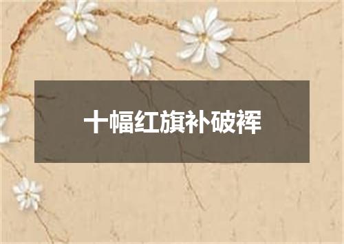十幅红旗补破裈