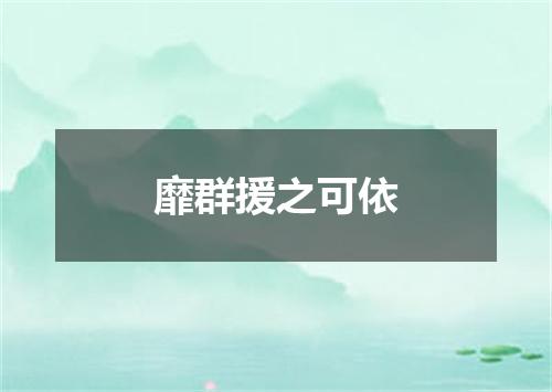 靡群援之可依