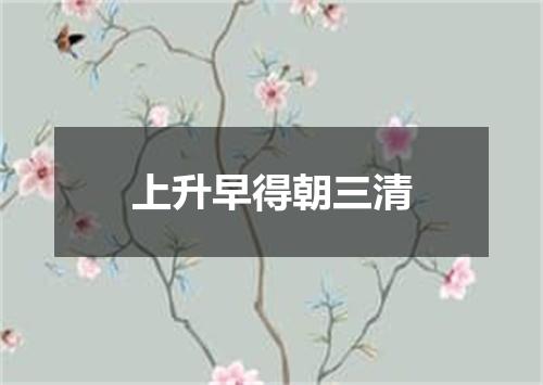 上升早得朝三清