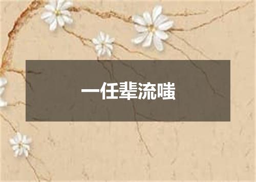 一任辈流嗤