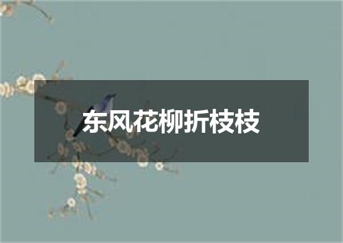 东风花柳折枝枝