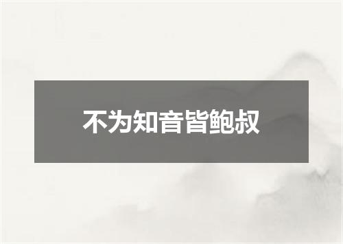 不为知音皆鲍叔