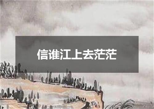 信谁江上去茫茫