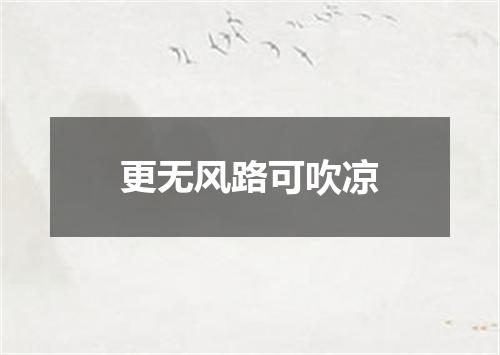 更无风路可吹凉