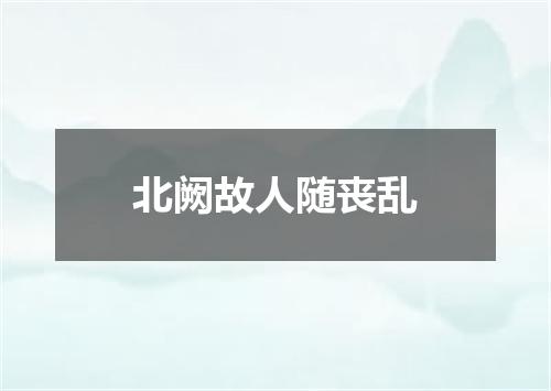 北阙故人随丧乱