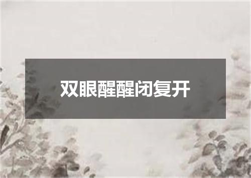 双眼醒醒闭复开