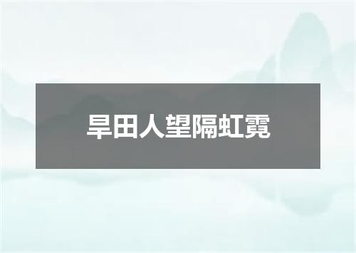 旱田人望隔虹霓