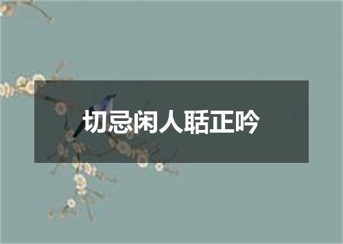 切忌闲人聒正吟