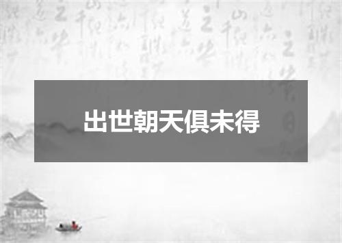 出世朝天俱未得
