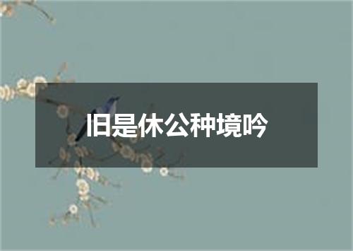 旧是休公种境吟