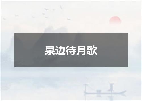 泉边待月欹